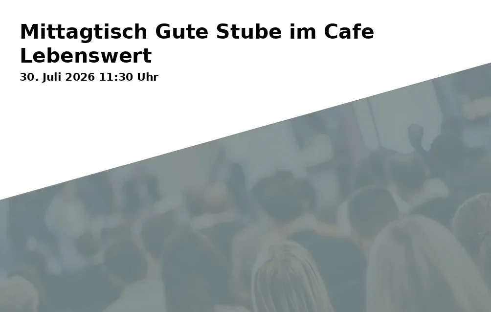 Event: Lunch Table Good Room at Café Lebenswert in Cafe Lebenswert, Clara-Barton-Straße 6, 89231 Neu-Ulm-Wiley on 30. July 2026