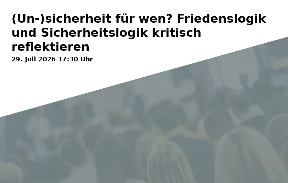 Event: (Un-)security for whom? Critically reflecting on peace logic and security logic in Evangelisches Forum Annahof, Im Annahof 4, 86150 Augsburg on 29. July 2026