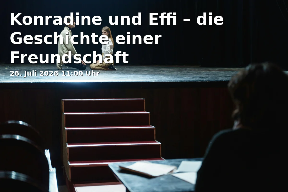 Event: Konradine und Effi – die Geschichte einer Freundschaft in Cargo-Theater in der H15, Haslacherstraße 15, 79115 Freiburg im Breisgau on 26. Juli 2026