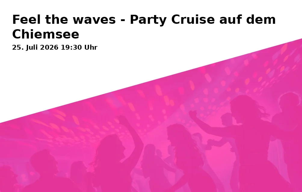 Event: Feel the waves - Party Cruise auf dem Chiemsee in Chiemsee Schifffahrt - vor der Wartehalle, Seestr. 108, Prien am Chiemsee on 25. Juli 2026