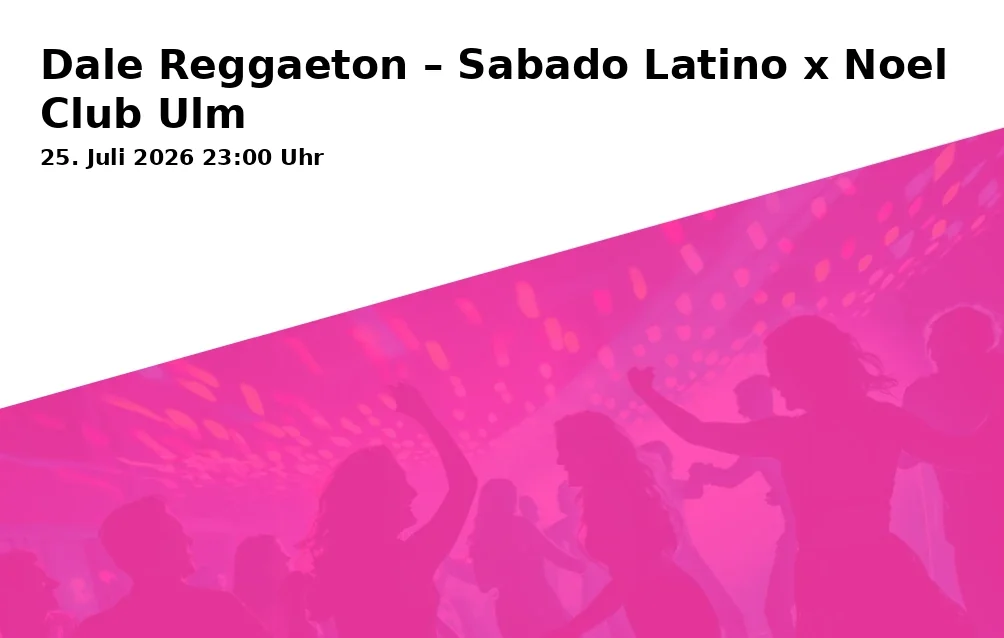 Event: Dale Reggaeton – Sabado Latino x Noel Club Ulm