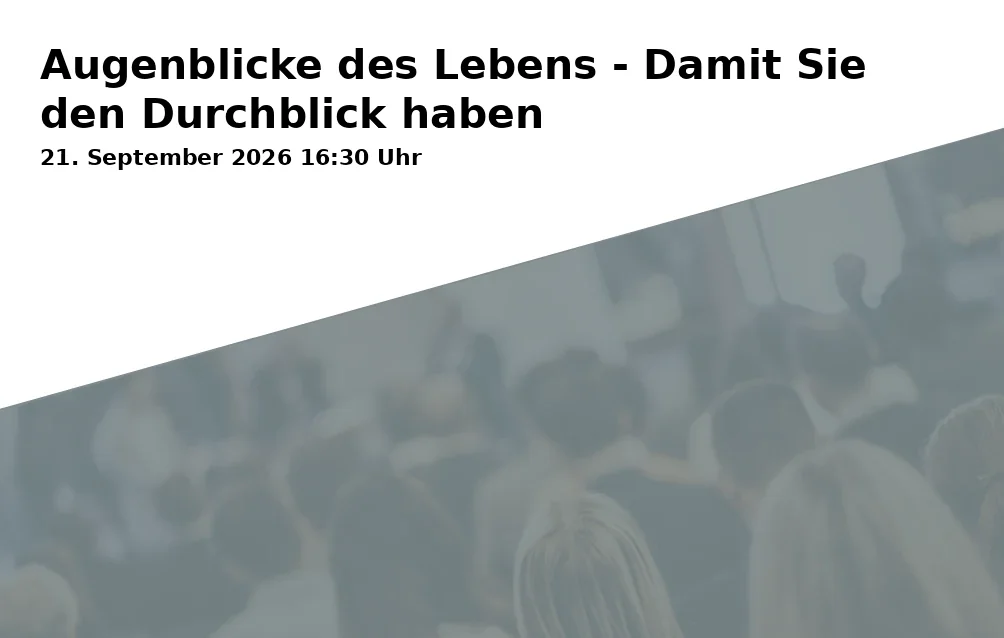 Event: Augenblicke des Lebens - Damit Sie den Durchblick haben in Begegnungsstätte Bürgerspital, Spritzenhausplatz 13, 73430 Aalen on 21. September 2026