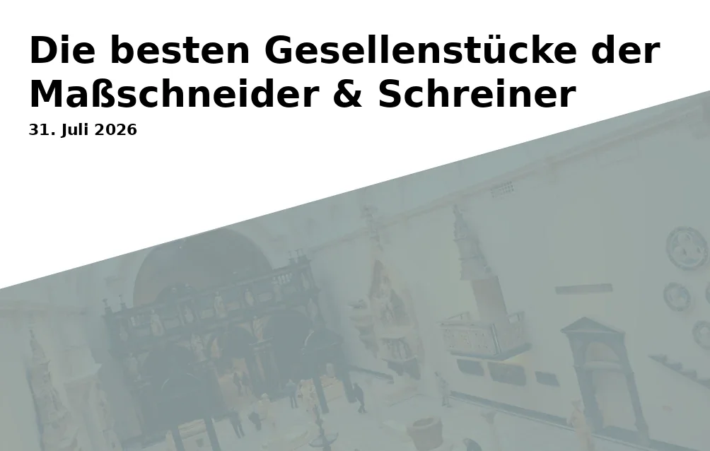 Event: Die besten Gesellenstücke der Maßschneider & Schreiner