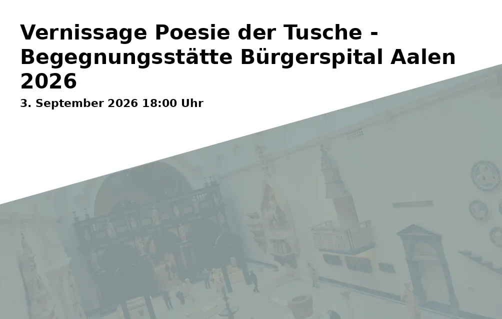 Event: Vernissage Poesie der Tusche - Begegnungsstätte Bürgerspital Aalen 2026 in Begegnungsstätte Bürgerspital, Spritzenhausplatz 13, 73430 Aalen on 3. September 2026