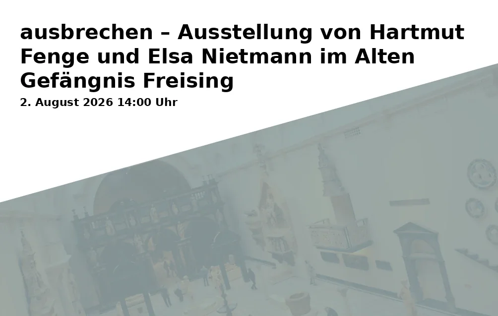 ausbrechen – Ausstellung von Hartmut Fenge und Elsa Nietmann im Alten Gefängnis Freising