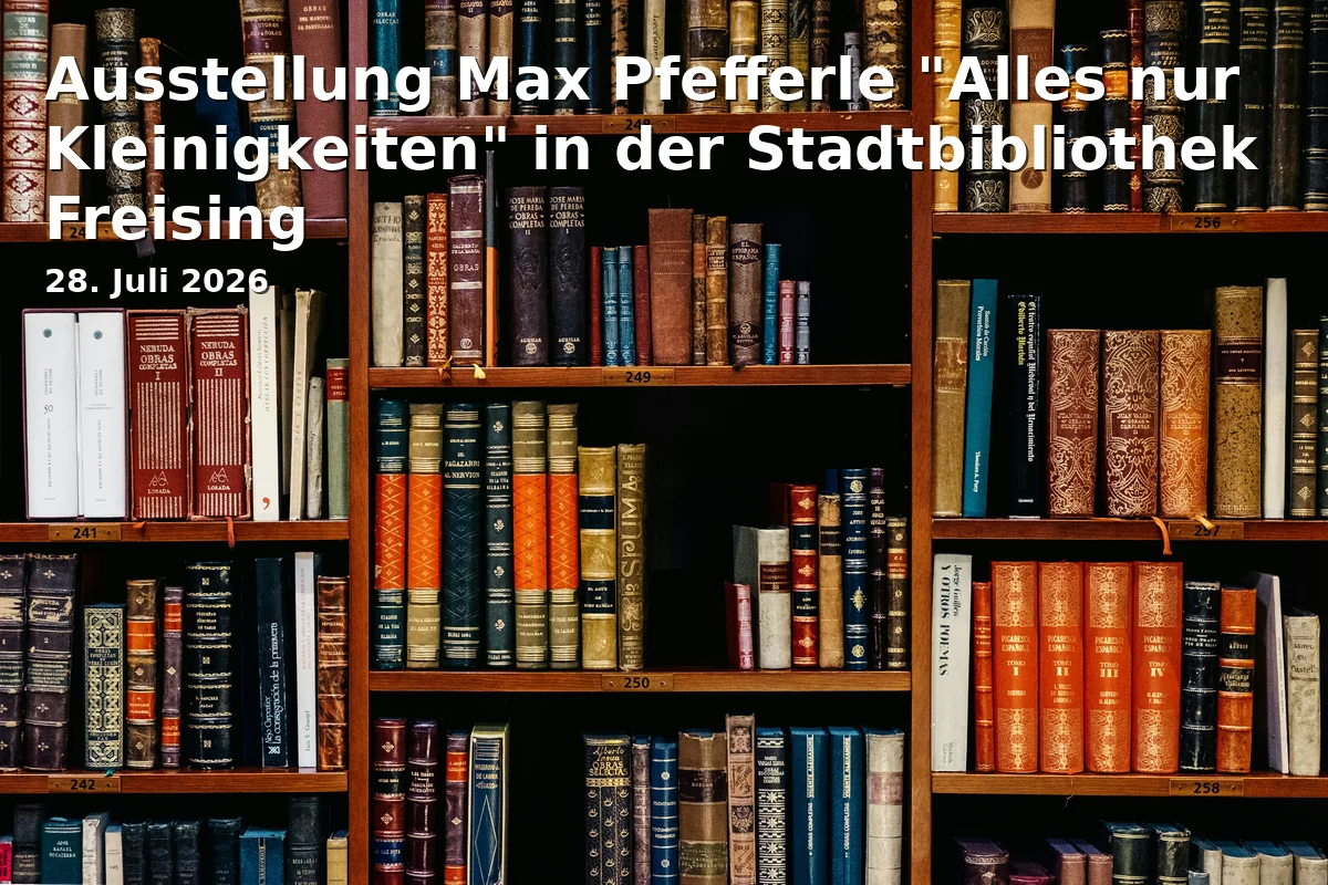 Event: Exhibition Max Pfefferle "Just Little Things" at the Freising City Library in Stadtbibliothek, Freising on 28. July 2026