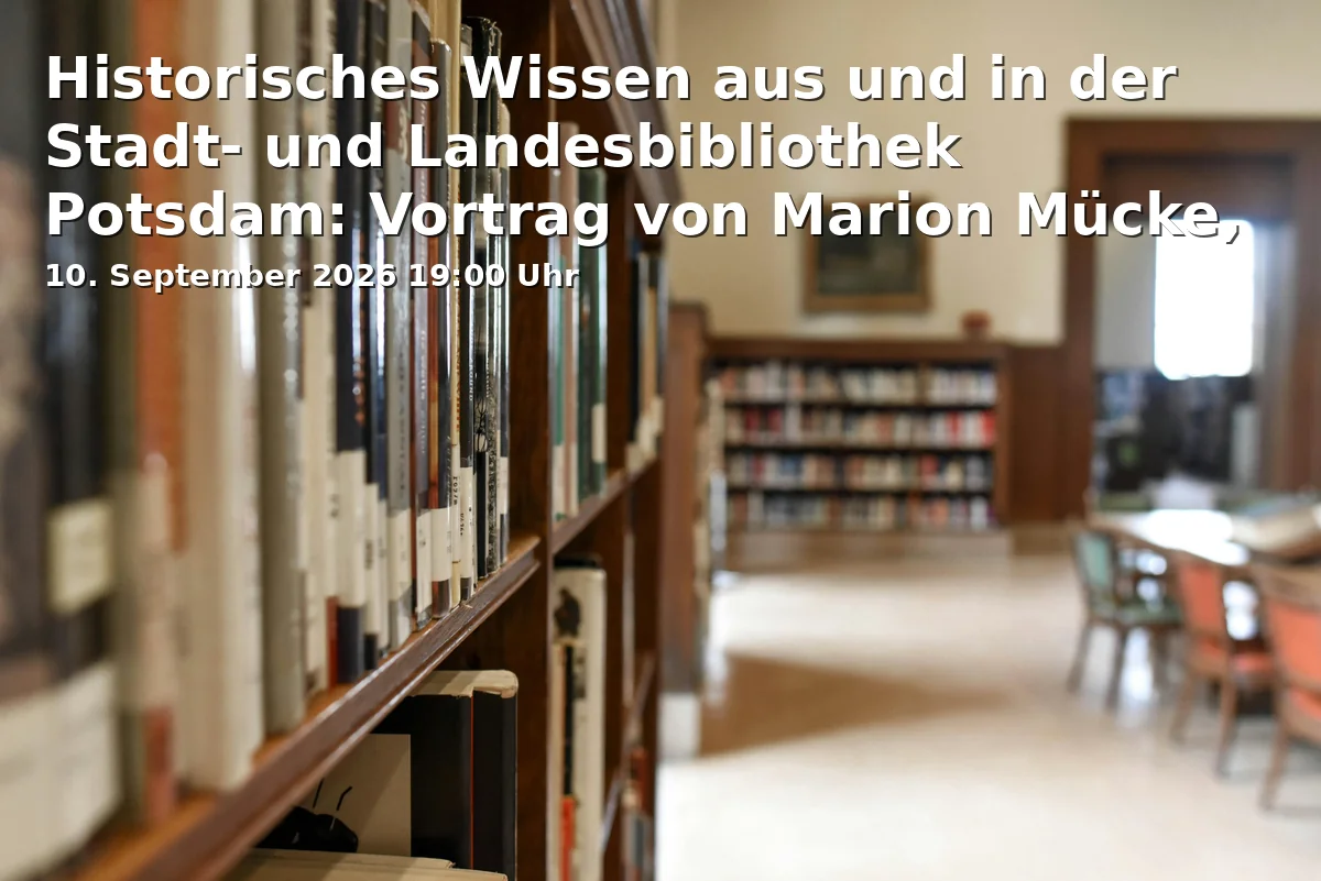 Event: Historical Knowledge from and in the City and State Library of Potsdam: Lecture by Marion Mücke, M.A. in Am Kanal 47, 14467 Potsdam on 10. September 2026