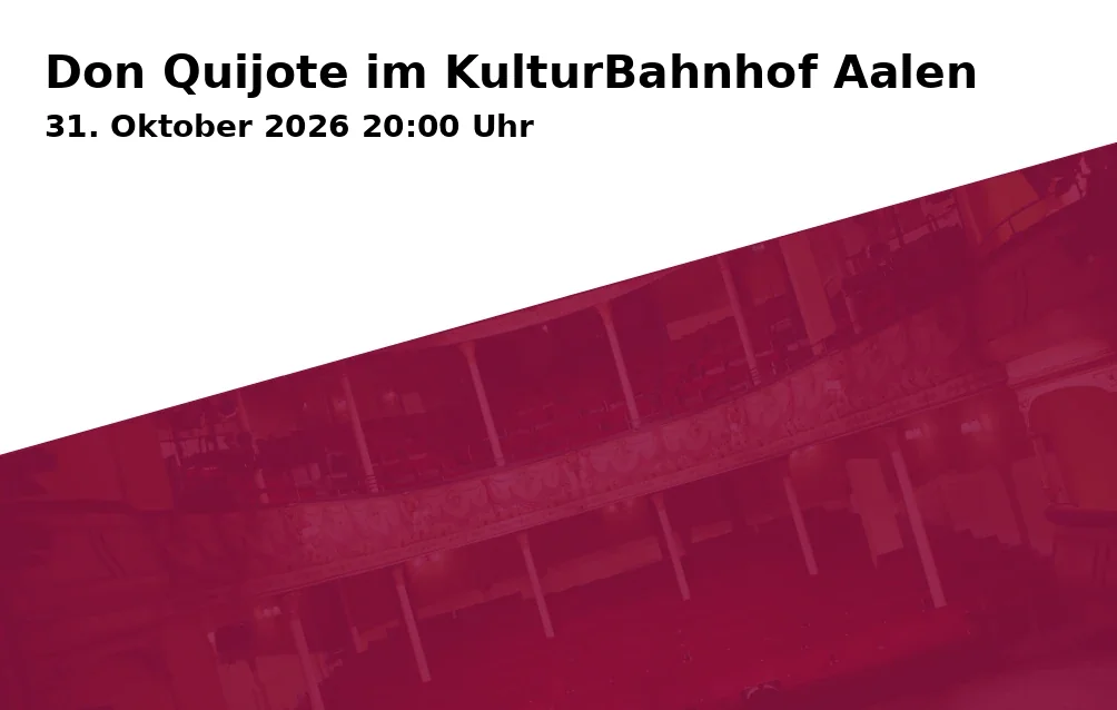 Event: Don Quijote im KulturBahnhof Aalen in KulturBahnhof Aalen, Georg-Elser-Platz 1, 73431 Aalen on 31. Oktober 2026
