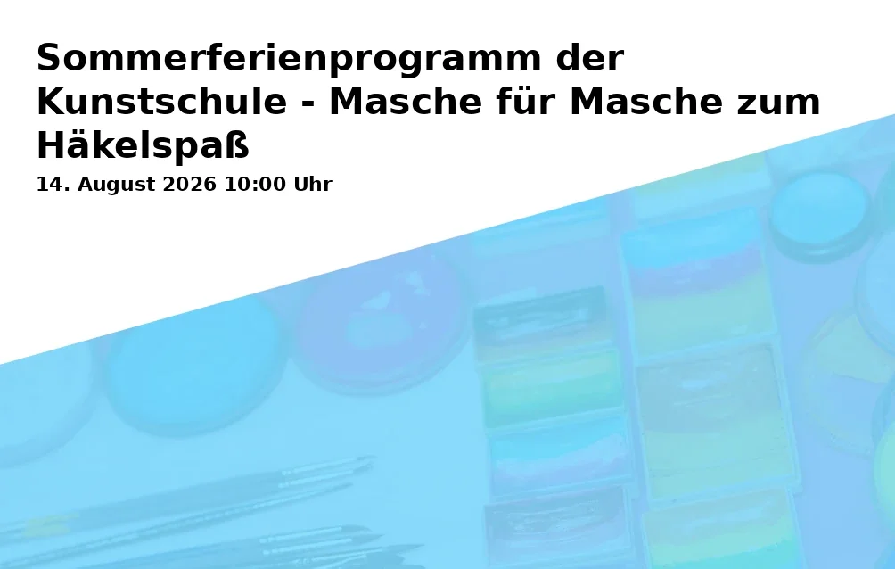 Event: Sommerferienprogramm der Kunstschule - Masche für Masche zum Häkelspaß in Kunstschule Gelsenkirchen, Neustraße 7, Gelsenkirchen on 14. August 2026