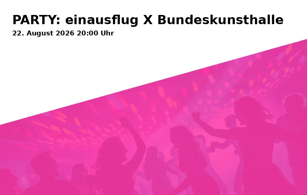 PARTY: einausflug X Bundeskunsthalle