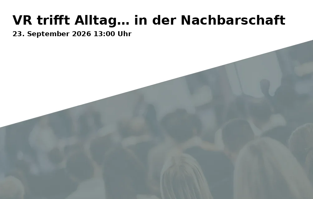 Event: VR trifft Alltag… in der Nachbarschaft