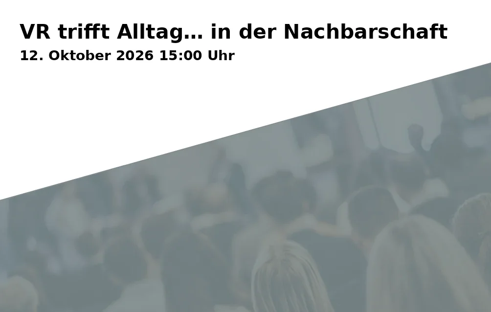 Event: VR trifft Alltag… in der Nachbarschaft