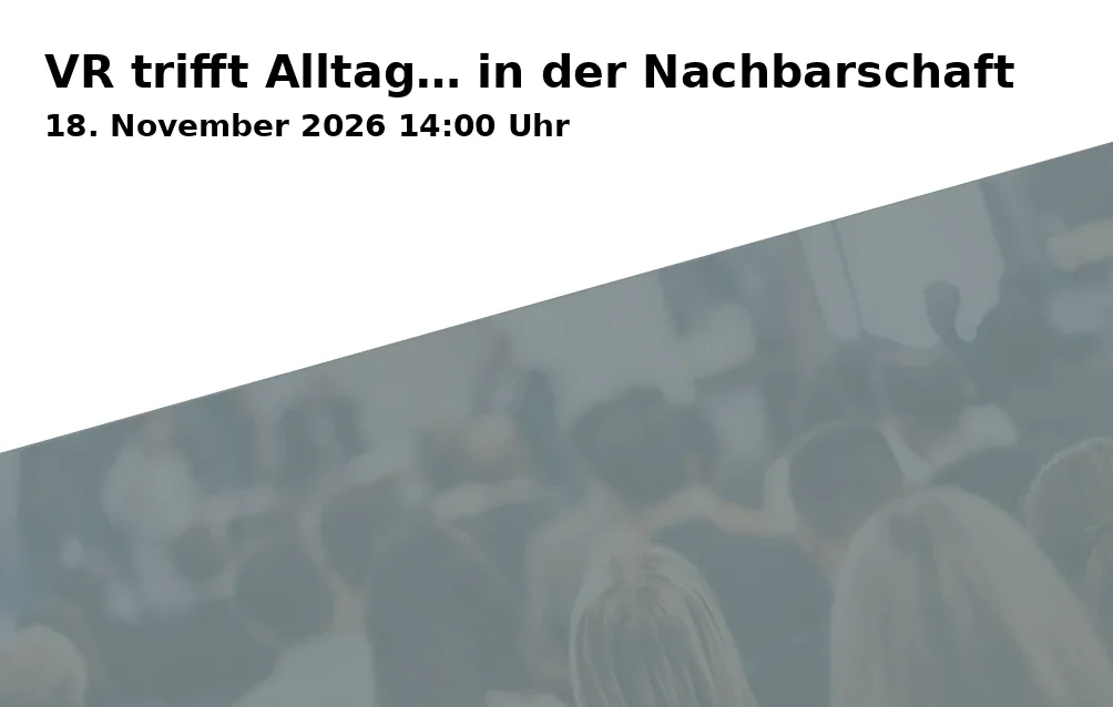 Event: VR trifft Alltag… in der Nachbarschaft