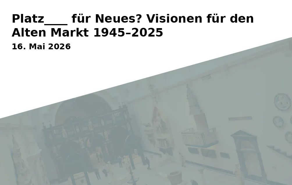 Platz____ für Neues? Visionen für den Alten Markt 1945–2025