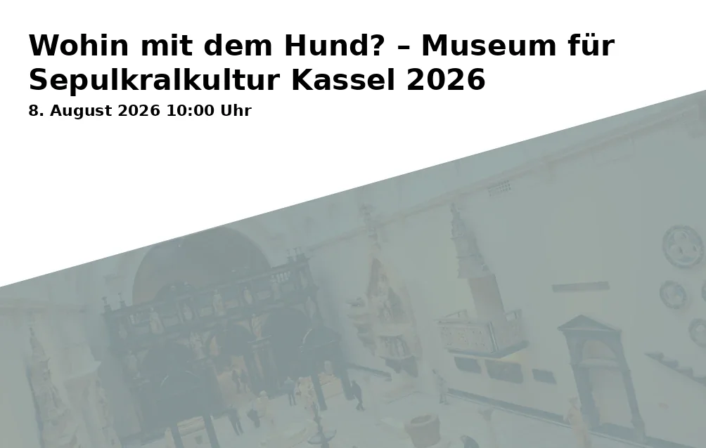 Event: Wohin mit dem Hund? – Museum für Sepulkralkultur Kassel 2026