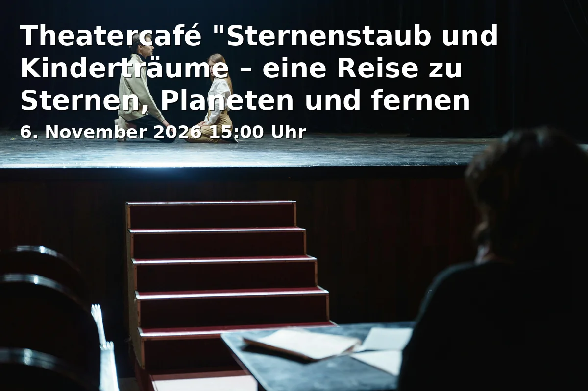 Event: Theatercafé "Sternenstaub und Kinderträume – eine Reise zu Sternen, Planeten und fernen Galaxien"