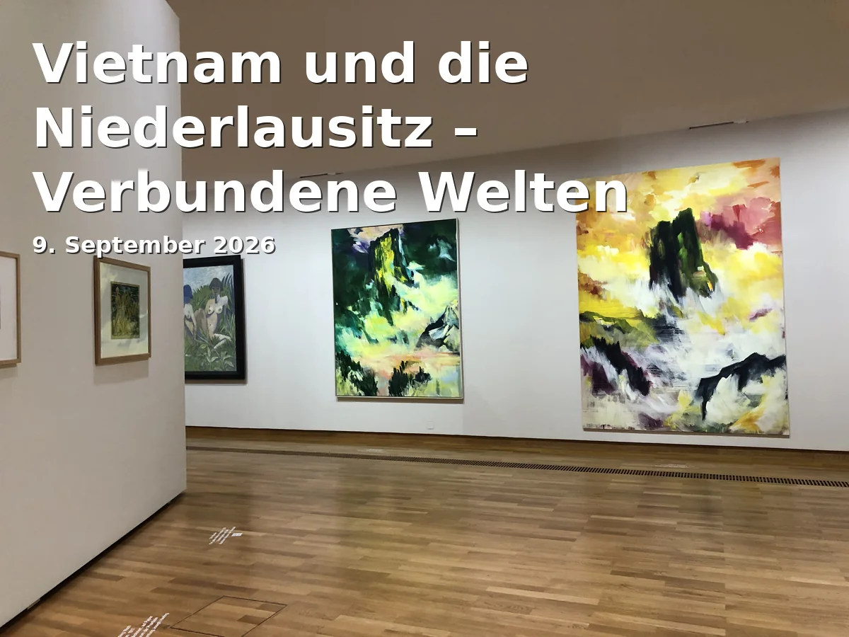 Event: Vietnam und die Niederlausitz – Verbundene Welten in Städtische Galerie Cottbus, Straßederjugend 1, 03046 Cottbus on 9. September 2026