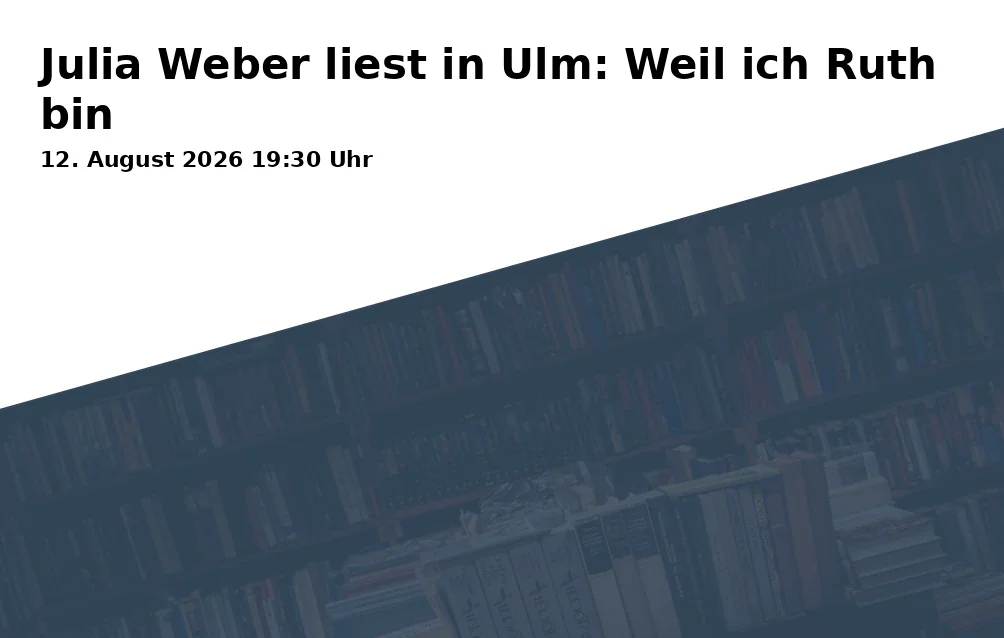 Event: Julia Weber liest in Ulm: Weil ich Ruth bin in Freilichtforum der Stadtbibliothek Ulm, Vestgasse 1, 89073 Ulm on 12. August 2026