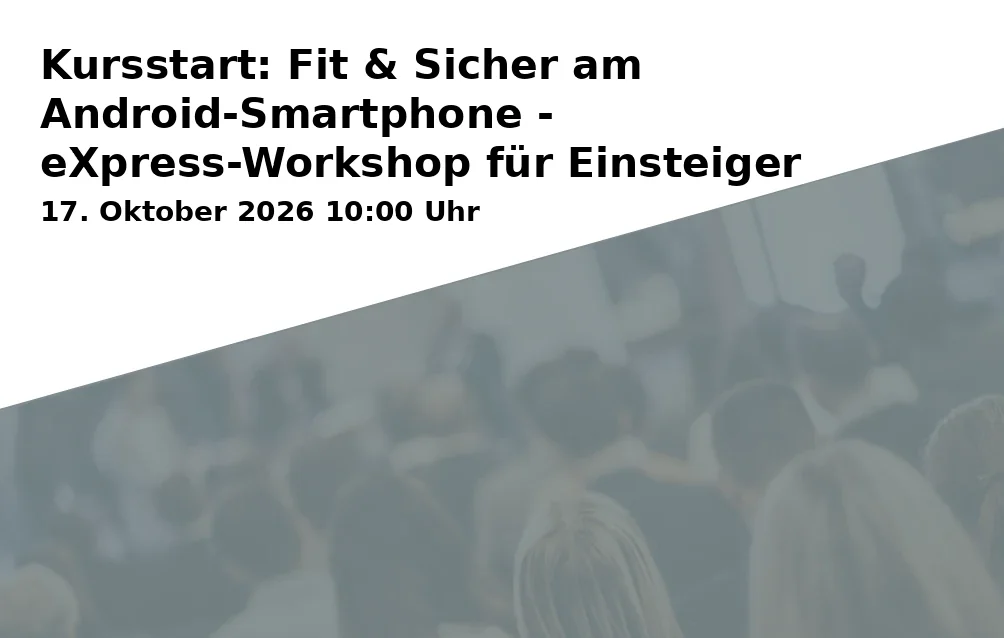 Event: Kursstart: Fit & Sicher am Android-Smartphone - eXpress-Workshop für Einsteiger in RW21 Volkshochschule, EDV-Raum, Richard-Wagner-Straße 21, 95444 Bayreuth on 17. Oktober 2026