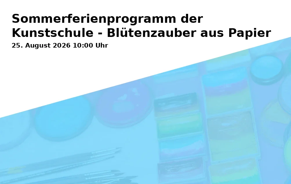Event: Sommerferienprogramm der Kunstschule - Blütenzauber aus Papier