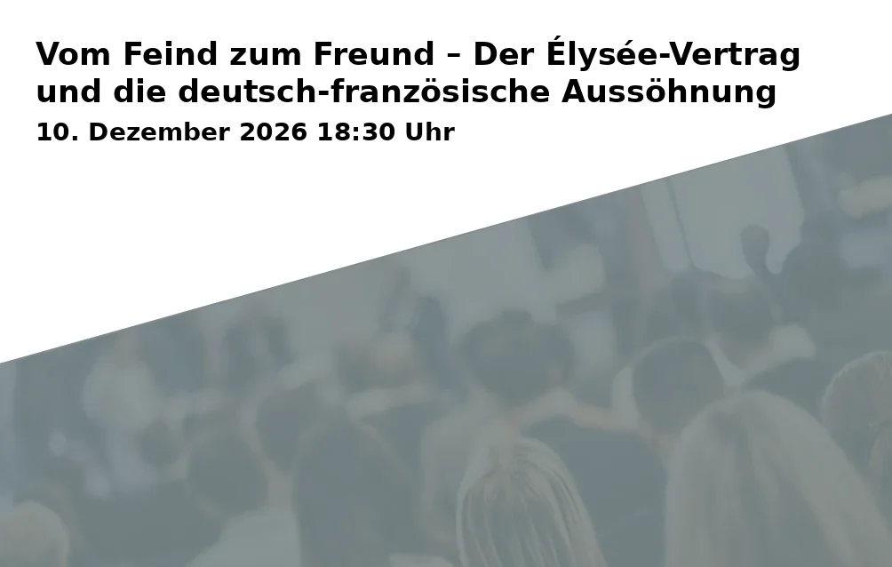 Event: Vom Feind zum Freund – Der Élysée-Vertrag und die deutsch-französische Aussöhnung