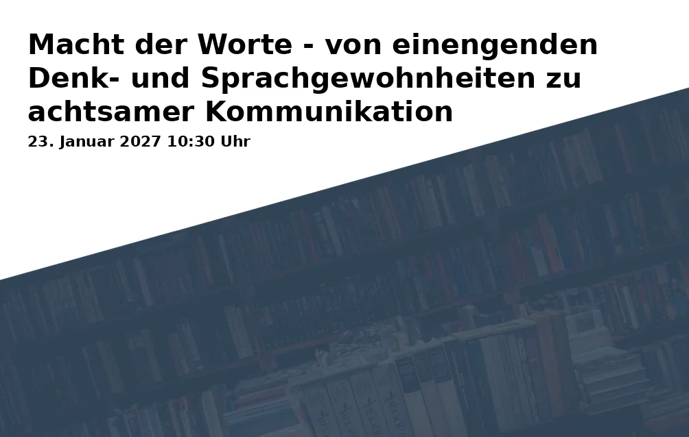 Event: Macht der Worte - von einengenden Denk- und Sprachgewohnheiten zu achtsamer Kommunikation