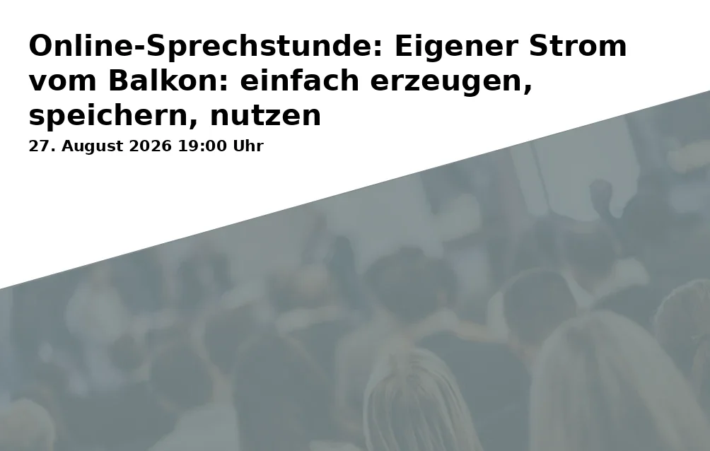 Event: Online-Sprechstunde: Eigener Strom vom Balkon: einfach erzeugen, speichern, nutzen in Online on 27. August 2026