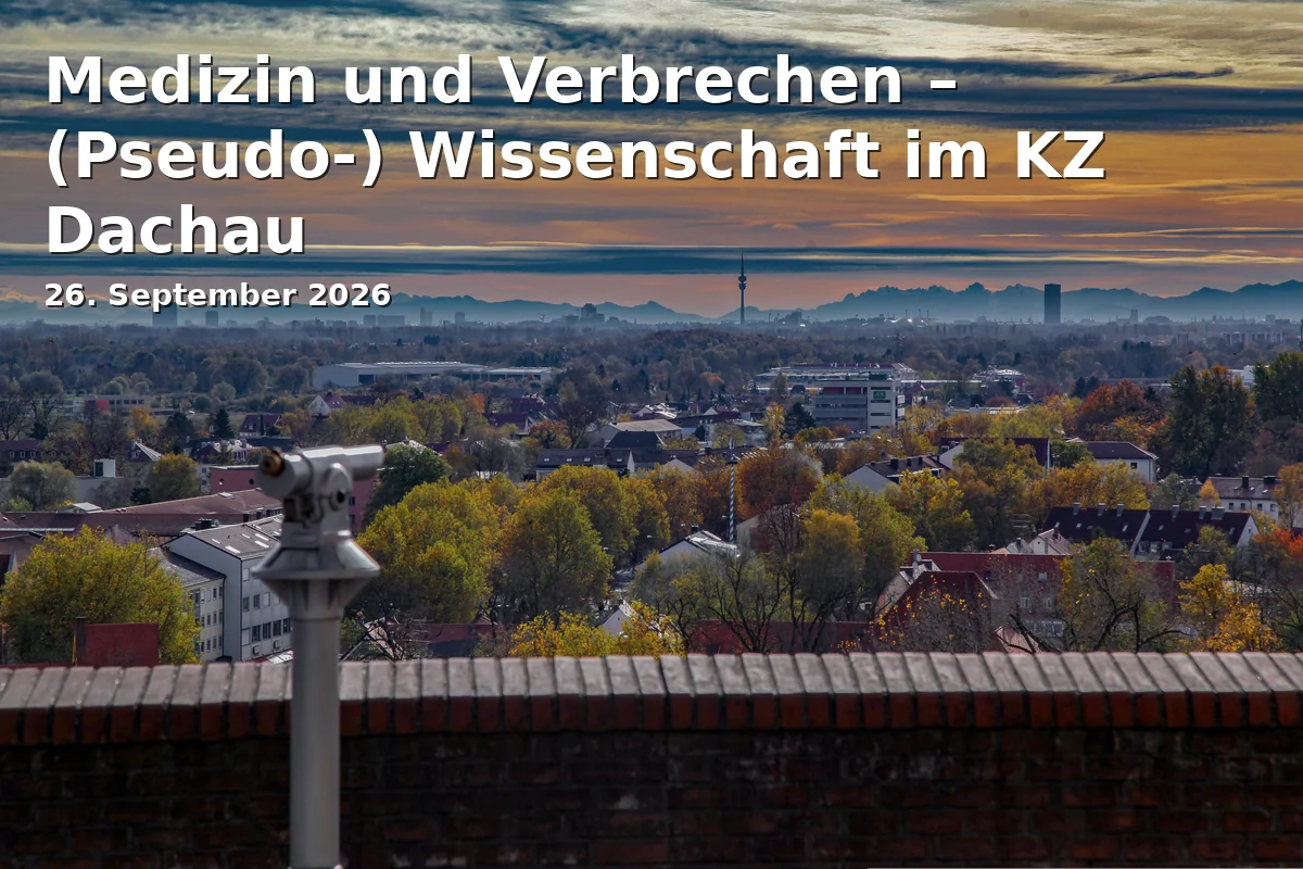Event: Medizin und Verbrechen – (Pseudo-) Wissenschaft im KZ Dachau in KZ-Gedenkstätte Dachau, Alte Römerstraße 75, 85221 Dachau on 26. September 2026