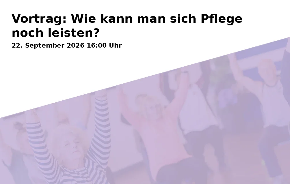 Event: Vortrag: Wie kann man sich Pflege noch leisten?