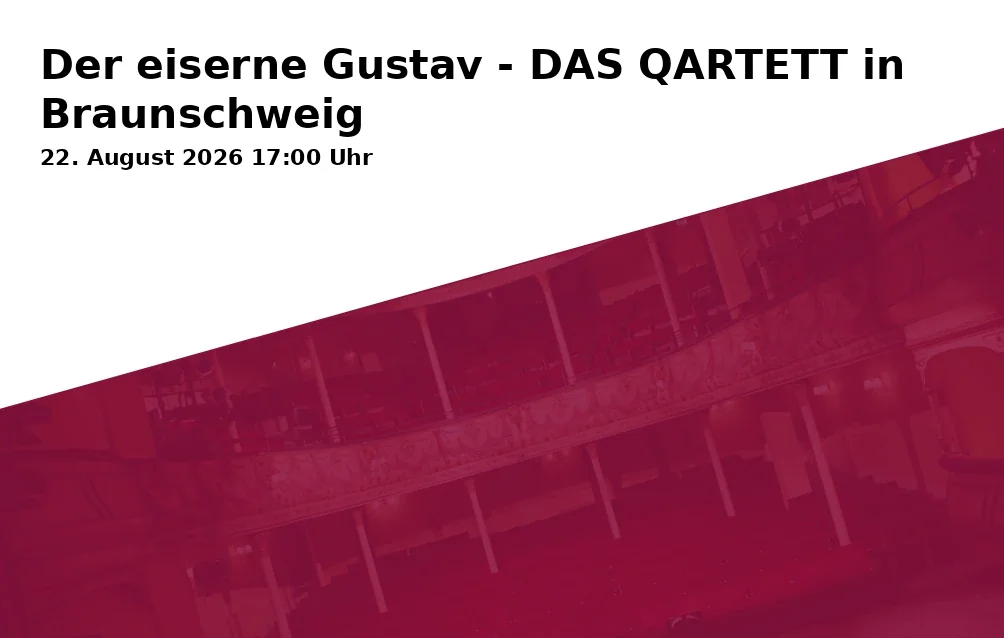 Event: Der eiserne Gustav - DAS QARTETT in Braunschweig