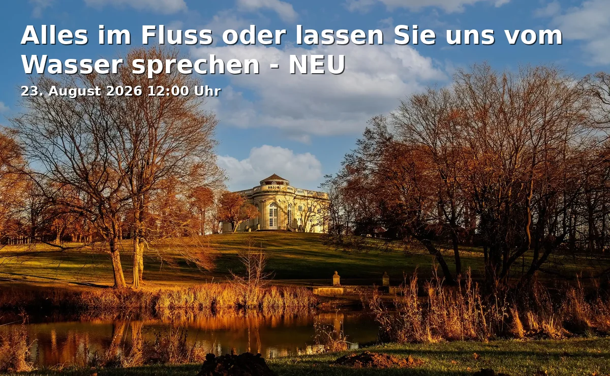 Event: Alles im Fluss oder lassen Sie uns vom Wasser sprechen - NEU
