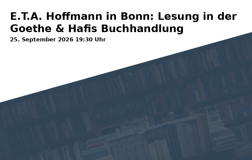 Event: E.T.A. Hoffmann in Bonn: Lesung in der Goethe & Hafis Buchhandlung in Goethe & Hafis Buchhandlung, Borsigallee 26, 53125 Bonn on 25. September 2026