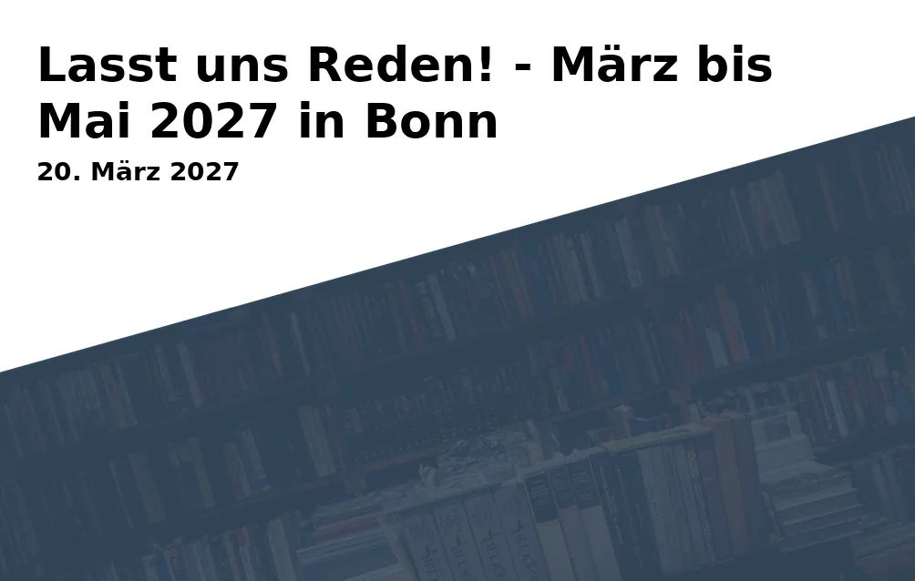 Event: Lasst uns Reden! - März bis Mai 2027 in Bonn