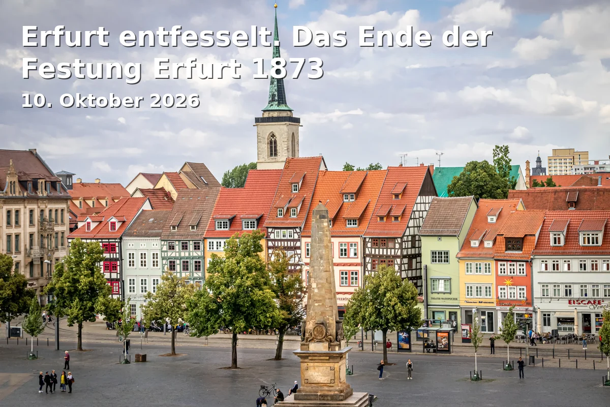 Event: Erfurt entfesselt. Das Ende der Festung Erfurt 1873