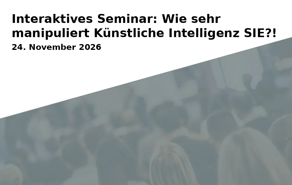 Event: Interaktives Seminar: Wie sehr manipuliert Künstliche Intelligenz SIE?!