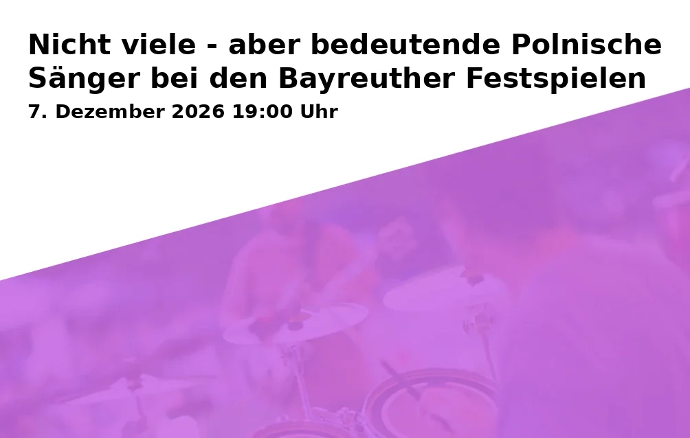 Event: Nicht viele - aber bedeutende Polnische Sänger bei den Bayreuther Festspielen