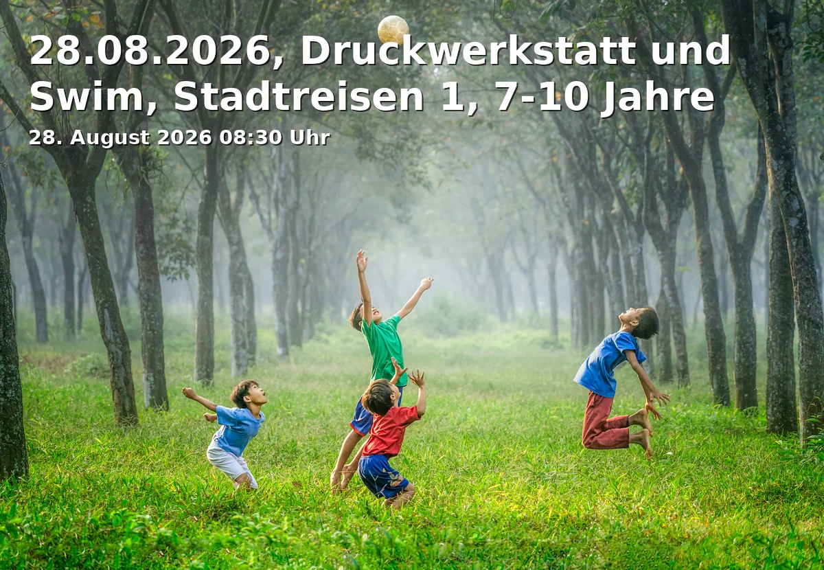 28.08.2026, Druckwerkstatt und Swim, Stadtreisen 1, 7-10 Jahre