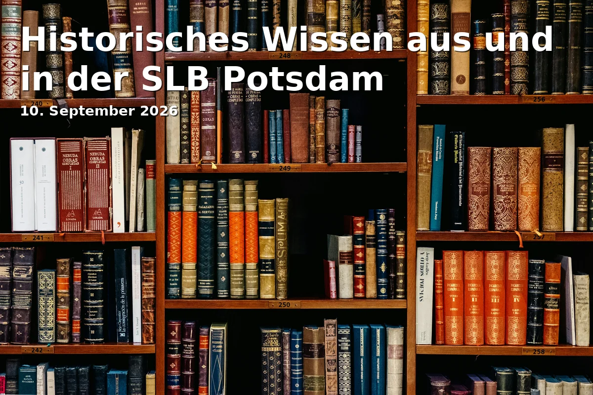 Event: Historisches Wissen aus und in der SLB Potsdam in Stadt- und Landesbibliothek Potsdam, Am Kanal 47, 14467 Potsdam on 10. September 2026