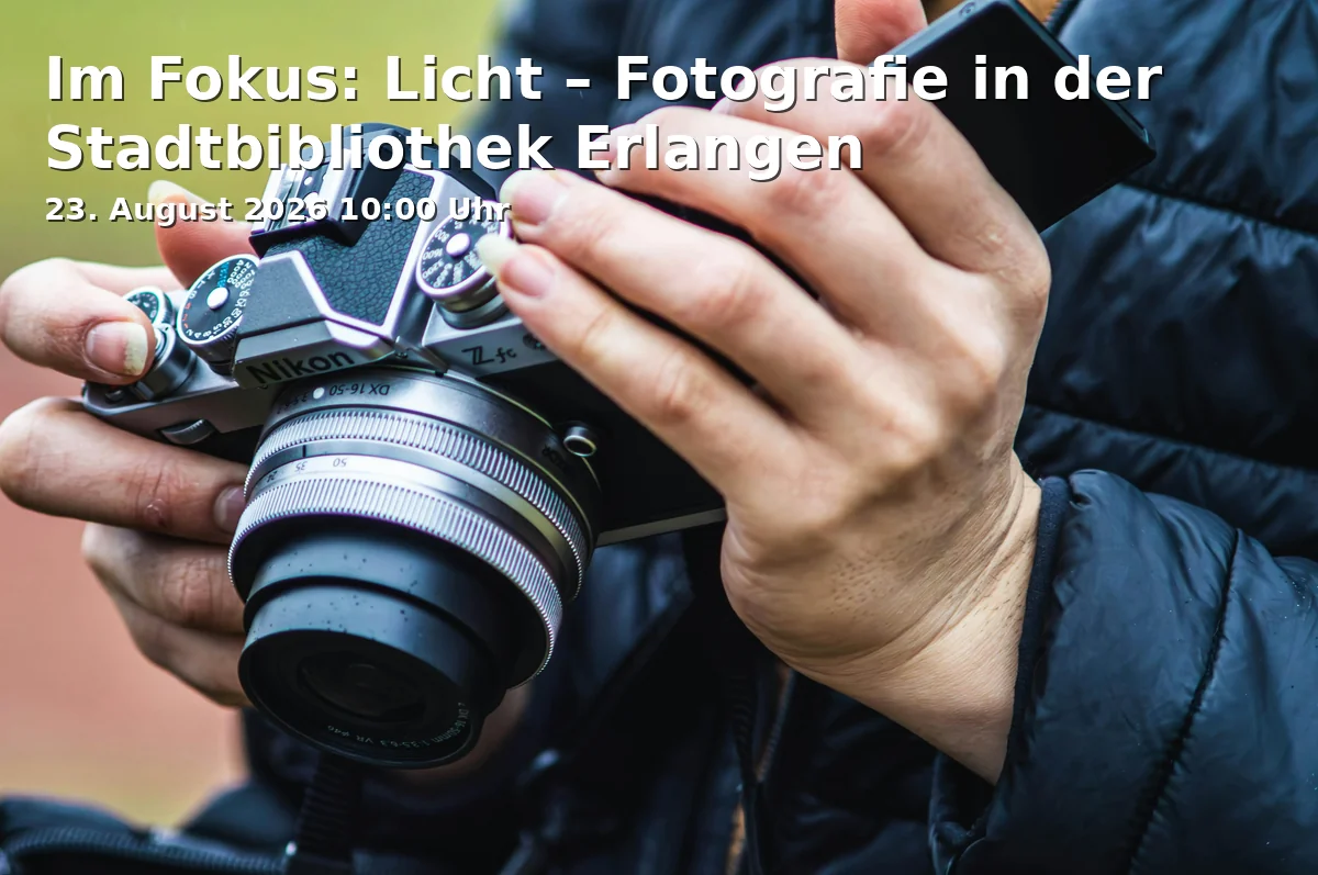 Event: Im Fokus: Licht – Fotografie in der Stadtbibliothek Erlangen in Stadtbibliothek Erlangen, Marktplatz 1, 91054 Erlangen on 23. August 2026