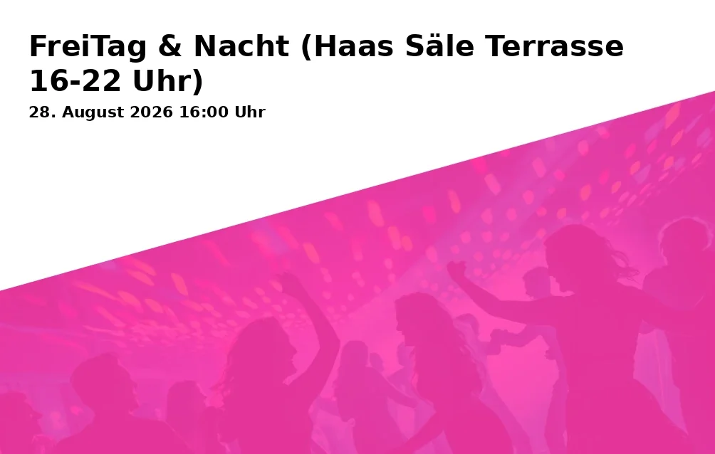 FreiTag & Nacht (Haas Säle Terrasse 16-22 Uhr)