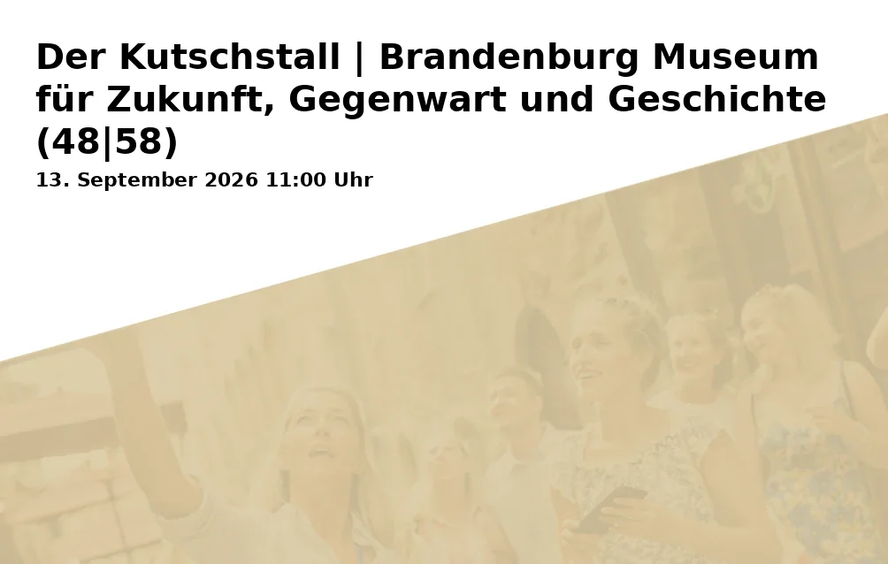 Event: Der Kutschstall | Brandenburg Museum für Zukunft, Gegenwart und Geschichte (48|58) in Am Neuen Markt 9, 14467 Potsdam on 13. September 2026