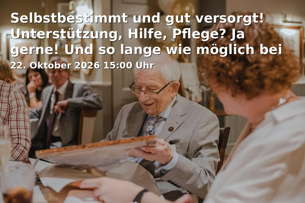 Event: Selbstbestimmt und gut versorgt! Unterstützung, Hilfe, Pflege? Ja gerne! Und so lange wie möglich bei mir zu Hause.