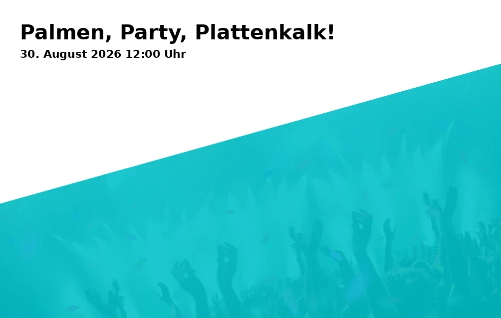 Event: Palmen, Party, Plattenkalk!