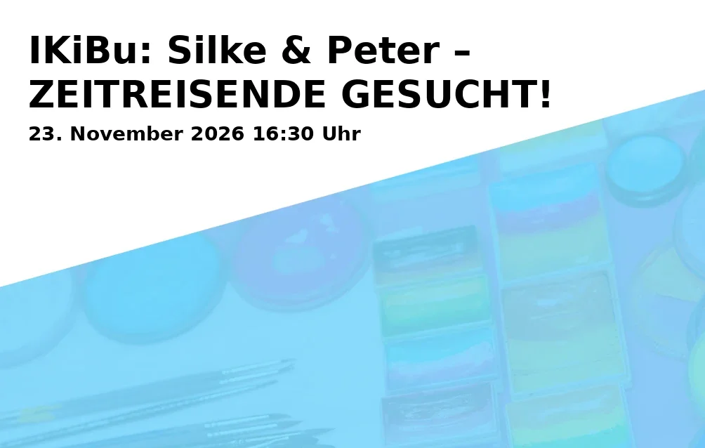 Event: IKiBu: Silke & Peter – ZEITREISENDE GESUCHT!