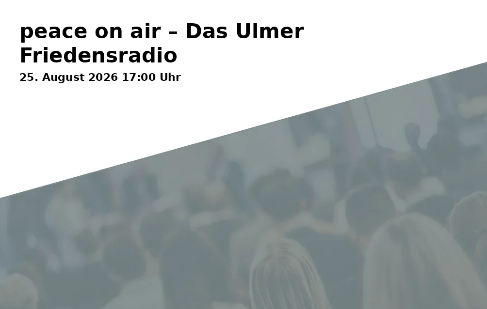 Event: peace on air – Das Ulmer Friedensradio in Radio free FM, Platzgasse 18, 89073 Ulm on 25. August 2026