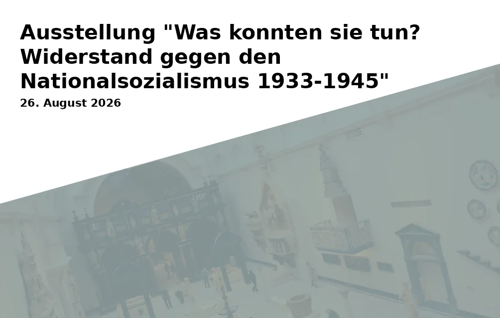 Event: Ausstellung "Was konnten sie tun? Widerstand gegen den Nationalsozialismus 1933-1945"