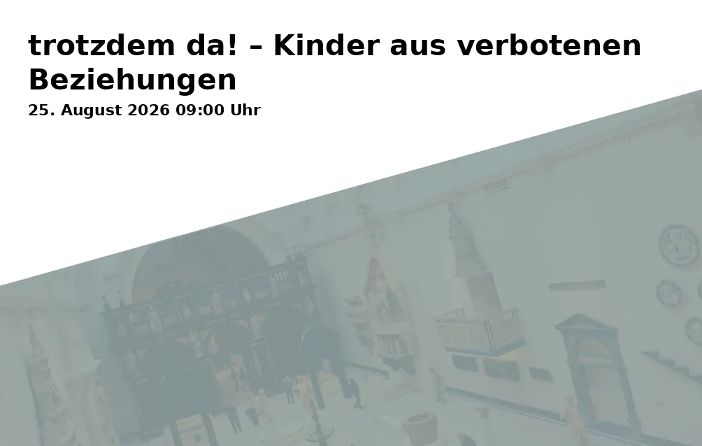 Event: trotzdem da! – Kinder aus verbotenen Beziehungen