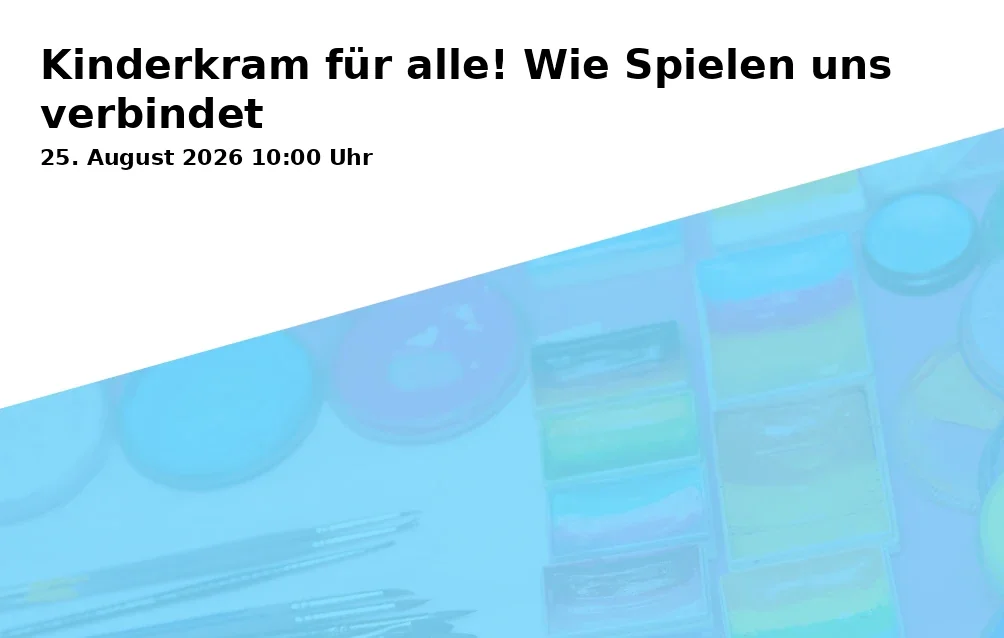 Event: Kinderkram für alle! Wie Spielen uns verbindet