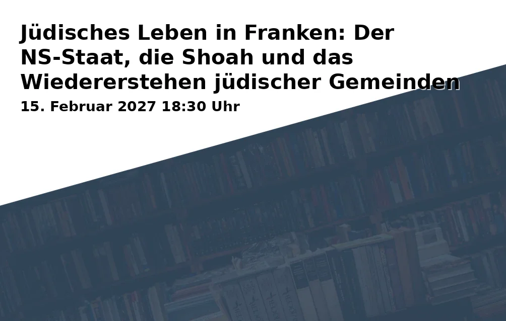 Event: Jüdisches Leben in Franken: Der NS-Staat, die Shoah und das Wiedererstehen jüdischer Gemeinden