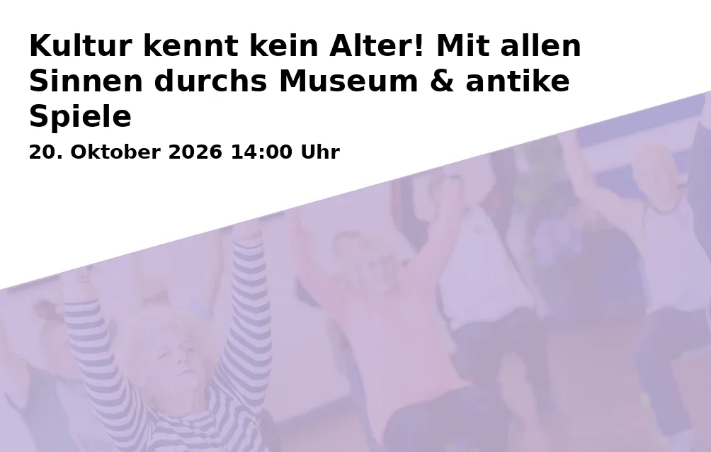 Event: Kultur kennt kein Alter! Mit allen Sinnen durchs Museum & antike Spiele